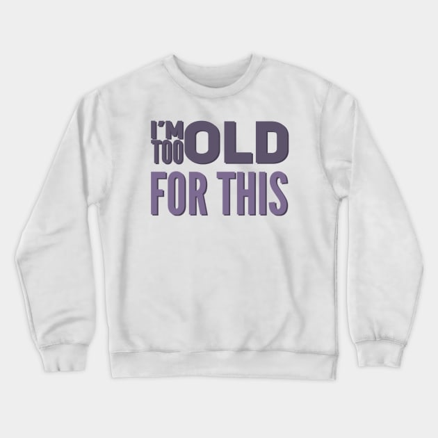 I'm too old for this Crewneck Sweatshirt by BoogieCreates